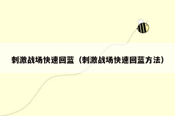 刺激战场快速回蓝（刺激战场快速回蓝方法）