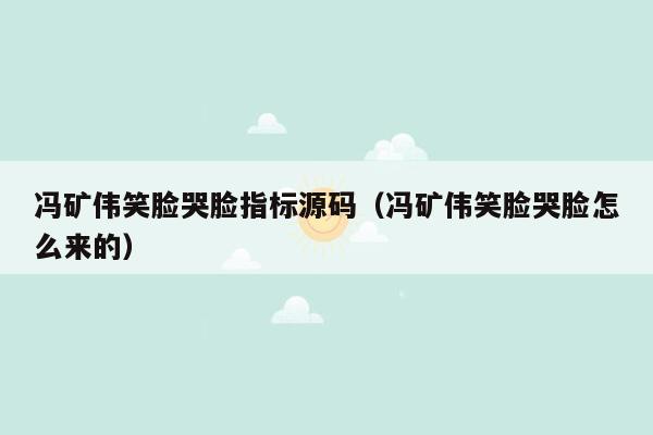 冯矿伟笑脸哭脸指标源码（冯矿伟笑脸哭脸怎么来的）
