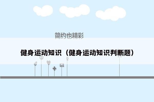 健身运动知识（健身运动知识判断题）