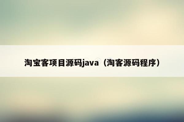 淘宝客项目源码java（淘客源码程序）