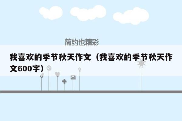 我喜欢的季节秋天作文（我喜欢的季节秋天作文600字）