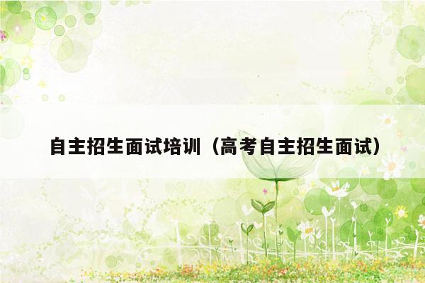 自主招生面试培训（高考自主招生面试）