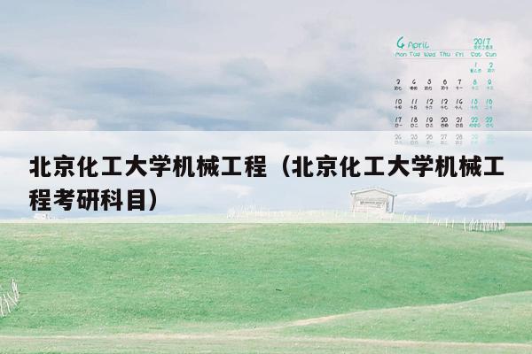 北京化工大学机械工程（北京化工大学机械工程考研科目）
