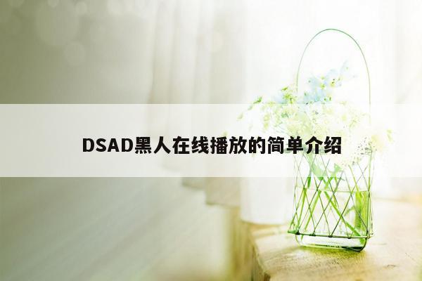 DSAD黑人在线播放的简单介绍