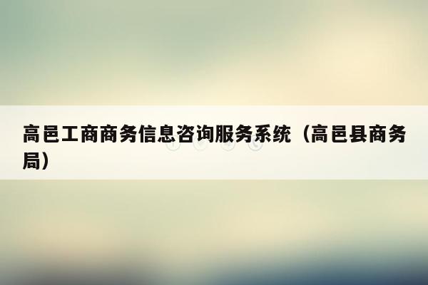 高邑工商商务信息咨询服务系统（高邑县商务局）