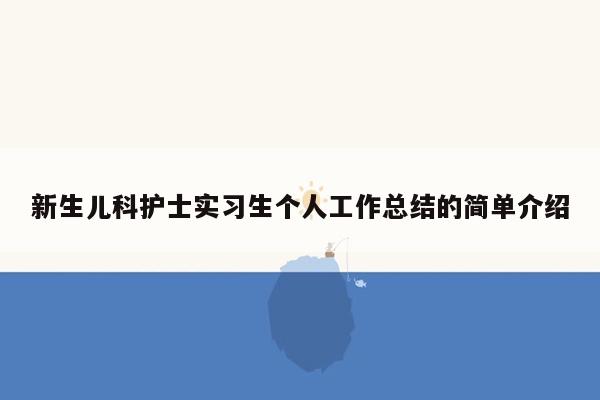 新生儿科护士实习生个人工作总结的简单介绍