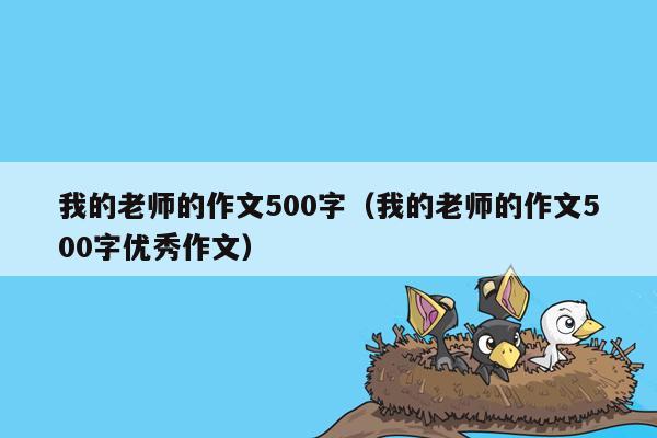 我的老师的作文500字（我的老师的作文500字优秀作文）