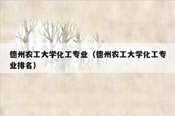 德州农工大学化工专业（德州农工大学化工专业排名）