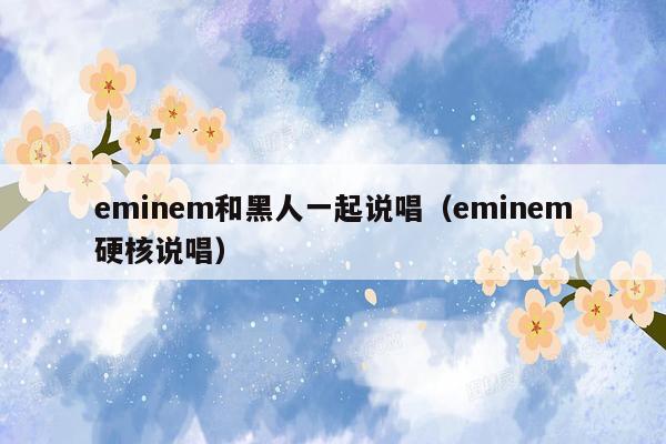 eminem和黑人一起说唱（eminem硬核说唱）