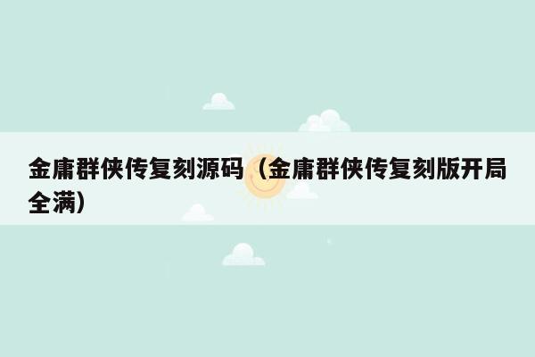 金庸群侠传复刻源码（金庸群侠传复刻版开局全满）