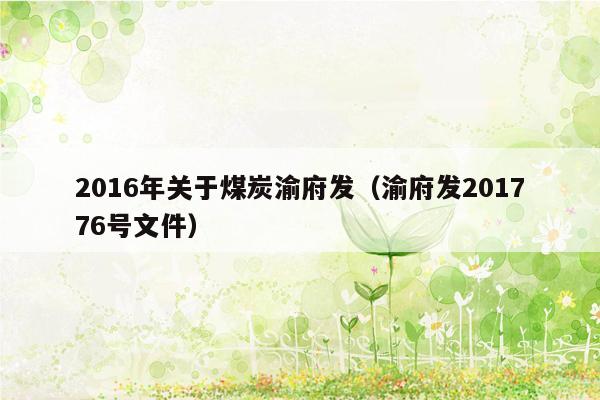 2016年关于煤炭渝府发（渝府发201776号文件）