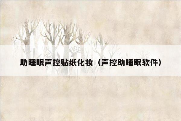 助睡眠声控贴纸化妆（声控助睡眠软件）