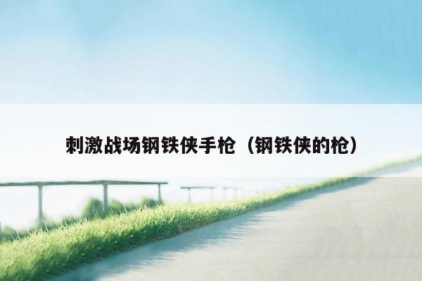 刺激战场钢铁侠手枪（钢铁侠的枪）