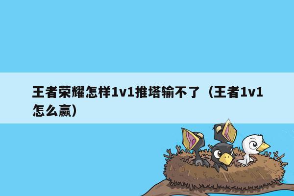王者荣耀怎样1v1推塔输不了（王者1v1怎么赢）