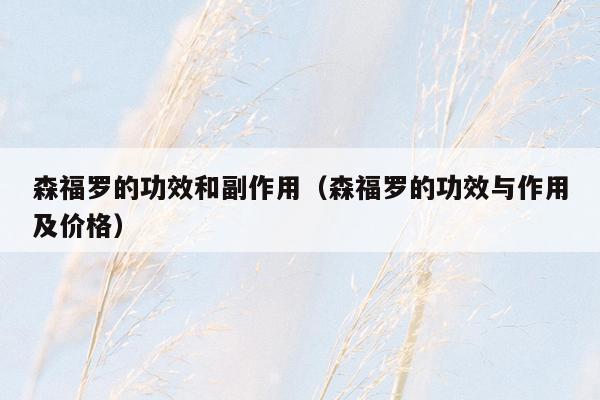 森福罗的功效和副作用（森福罗的功效与作用及价格）