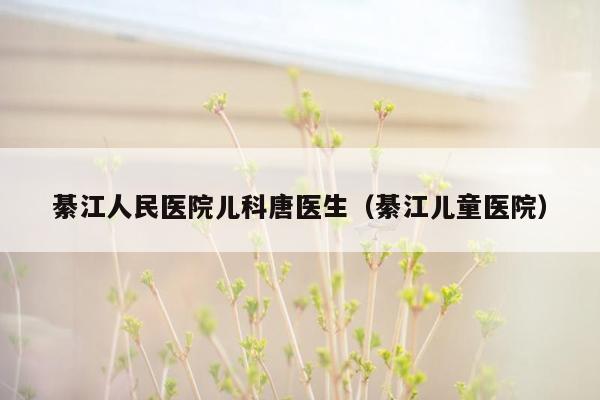 綦江人民医院儿科唐医生（綦江儿童医院）