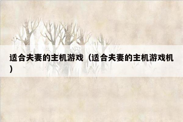 适合夫妻的主机游戏（适合夫妻的主机游戏机）