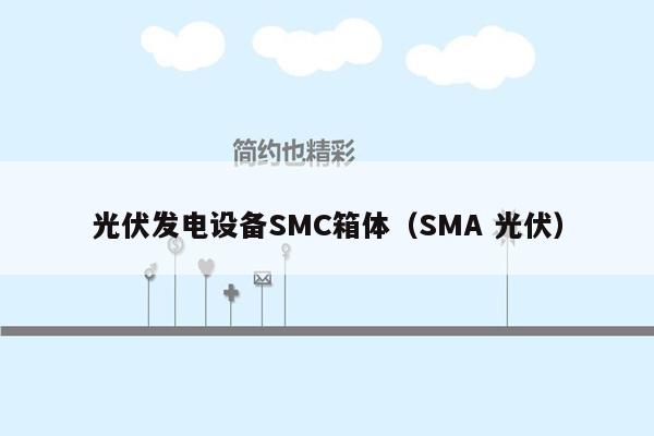 光伏发电设备SMC箱体（SMA 光伏）