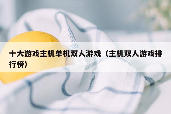 十大游戏主机单机双人游戏（主机双人游戏排行榜）