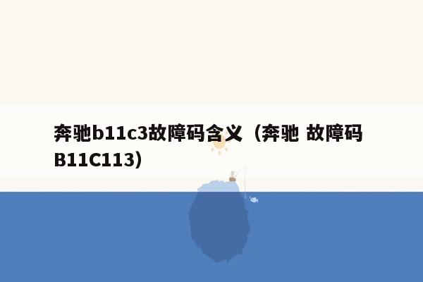 奔驰b11c3故障码含义（奔驰 故障码 B11C113）