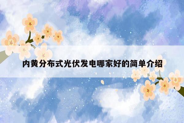 内黄分布式光伏发电哪家好的简单介绍
