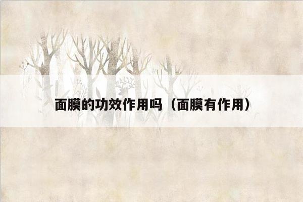 面膜的功效作用吗（面膜有作用）