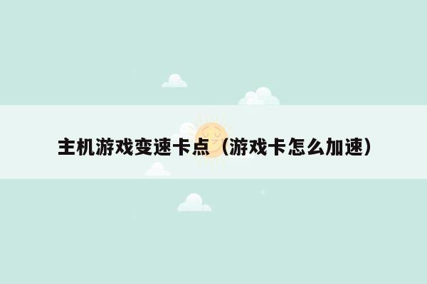 主机游戏变速卡点（游戏卡怎么加速）