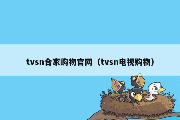 tvsn合家购物官网（tvsn电视购物）