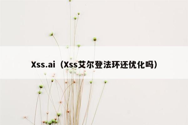 Xss.ai（Xss艾尔登法环还优化吗）