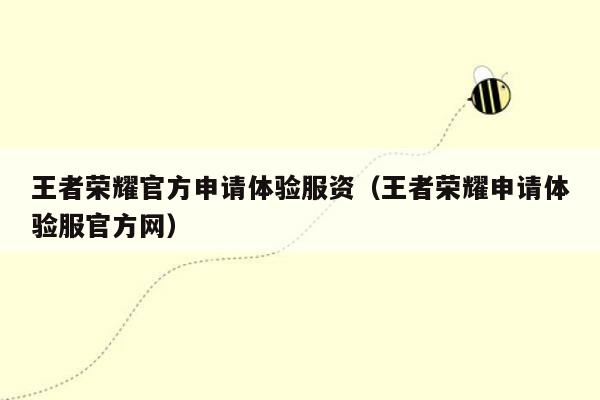 王者荣耀官方申请体验服资（王者荣耀申请体验服官方网）