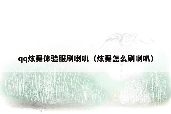 qq炫舞体验服刷喇叭（炫舞怎么刷喇叭）