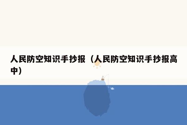 人民防空知识手抄报（人民防空知识手抄报高中）