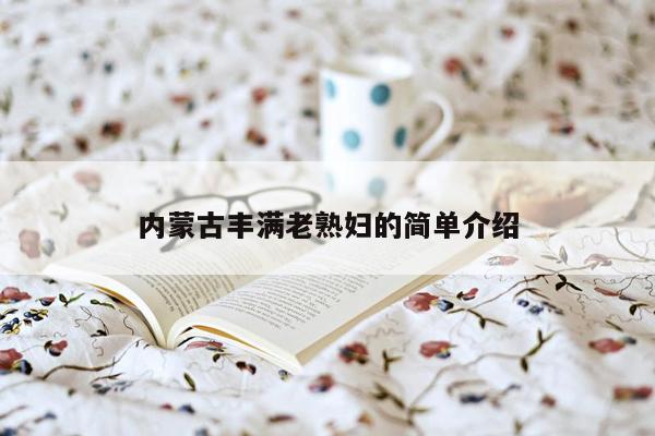 内蒙古丰满老熟妇的简单介绍
