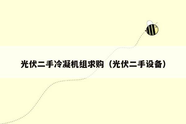 光伏二手冷凝机组求购（光伏二手设备）