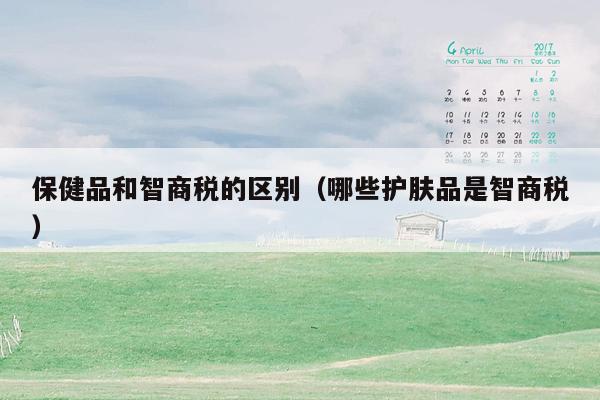 保健品和智商税的区别（哪些护肤品是智商税）