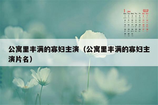 公寓里丰满的寡妇主演（公寓里丰满的寡妇主演片名）