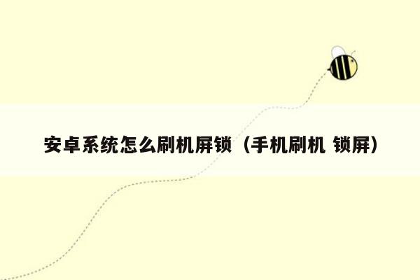 安卓系统怎么刷机屏锁（手机刷机 锁屏）