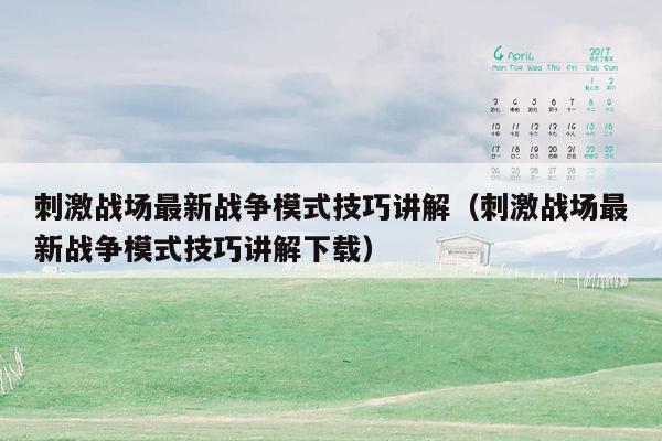刺激战场最新战争模式技巧讲解（刺激战场最新战争模式技巧讲解下载）