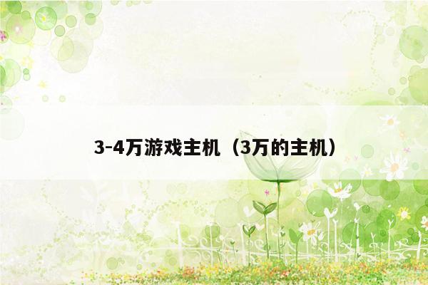 3-4万游戏主机（3万的主机）