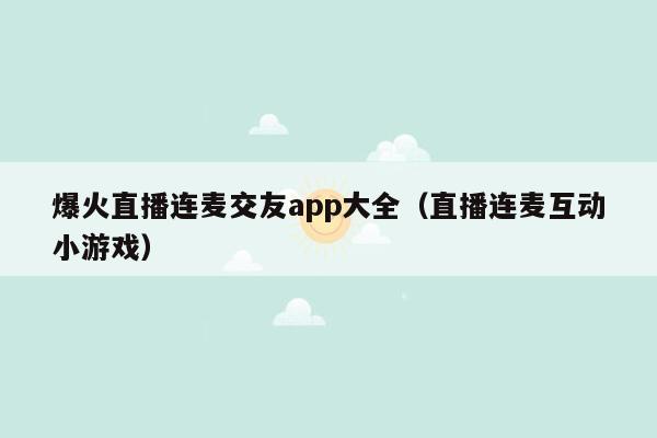爆火直播连麦交友app大全（直播连麦互动小游戏）