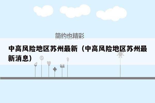 中高风险地区苏州最新（中高风险地区苏州最新消息）