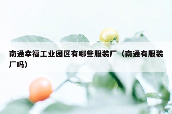 南通幸福工业园区有哪些服装厂（南通有服装厂吗）