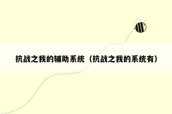 抗战之我的辅助系统（抗战之我的系统有）