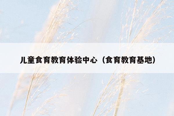 儿童食育教育体验中心（食育教育基地）