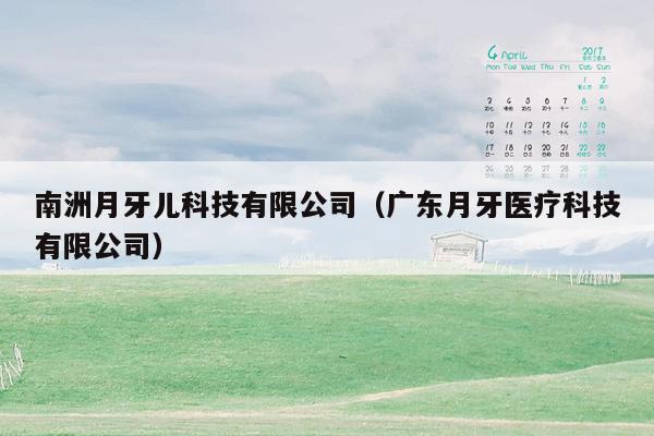 南洲月牙儿科技有限公司（广东月牙医疗科技有限公司）