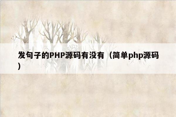 发句子的<strong>php</strong>源码有没有（简单<strong>php</strong>源码）