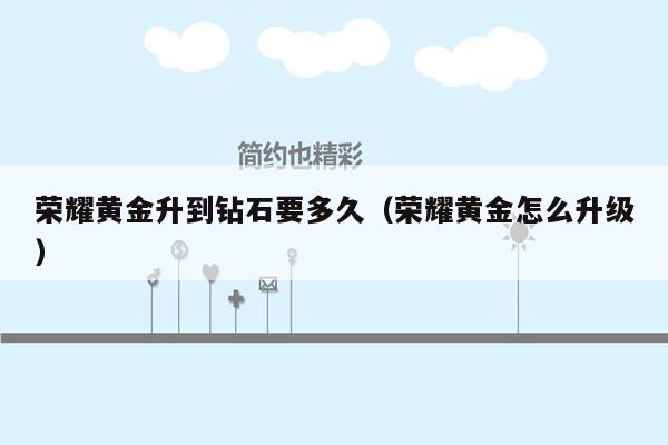 荣耀黄金升到钻石要多久（荣耀黄金怎么升级）
