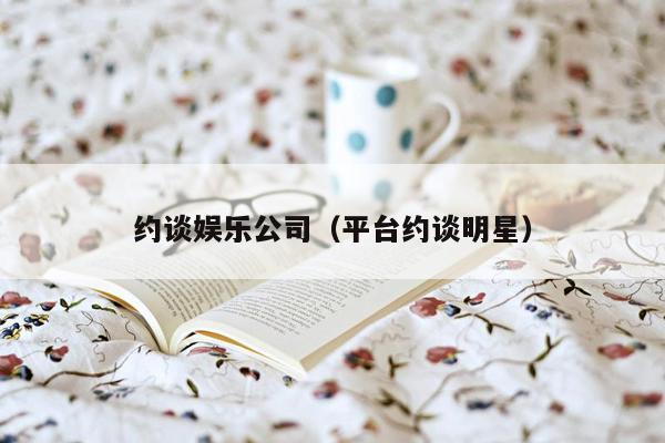 约谈娱乐公司（平台约谈明星）
