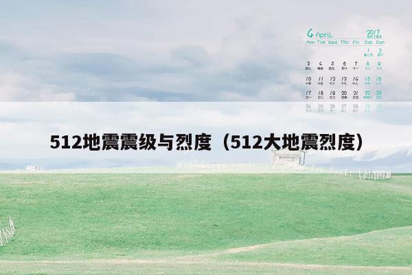 512地震震级与烈度（512大地震烈度）