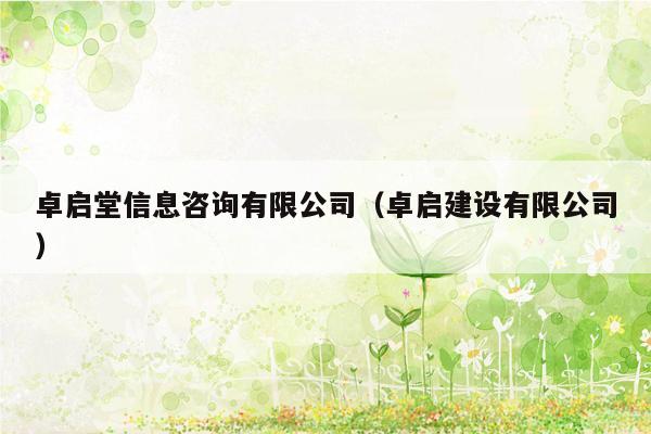 卓启堂信息咨询有限公司（卓启建设有限公司）
